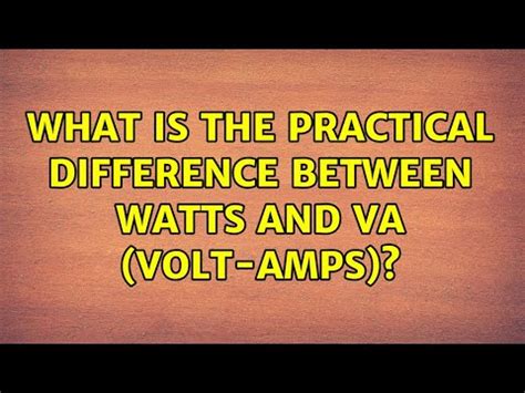 What is the practical difference between watts and VA .